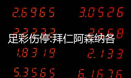 诺1各失足彩主力拜 巴仁阿4名门停列卡伤停森纳赛